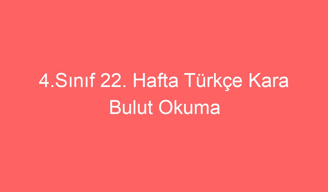 22. Hafta Türkçe Kara Bulut Okuma Anlama Metni ve Sorular