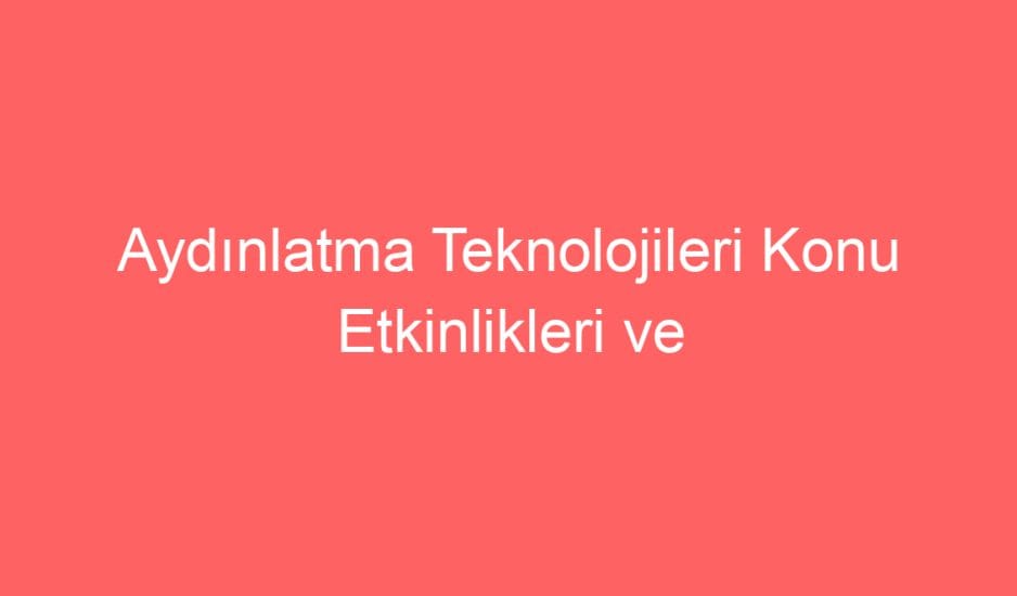 22.Hafta Fen Bilimleri Aydınlatma Teknolojileri Konu Etkinlikleri ve Defter Notu