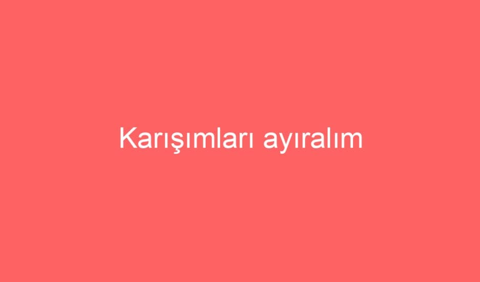 20. Hafta Fen Biliimleri Karışımları ayıralım Konu Etkinliklri ve Defter Notu
