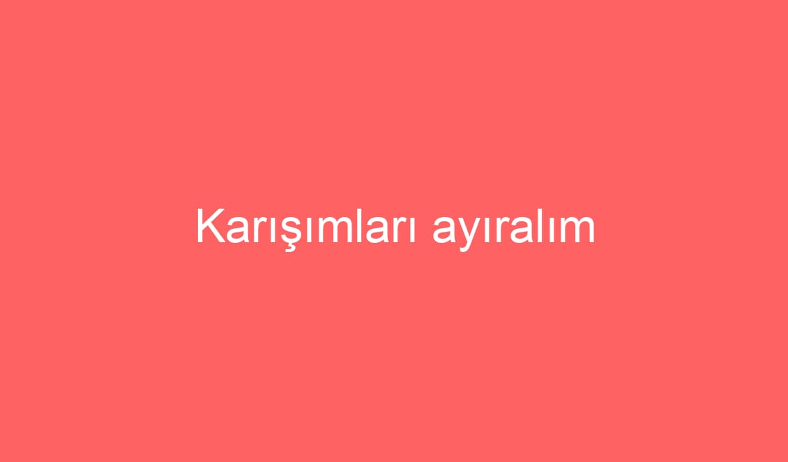 20. Hafta Fen Biliimleri Karışımları ayıralım Konu Etkinliklri ve Defter Notu