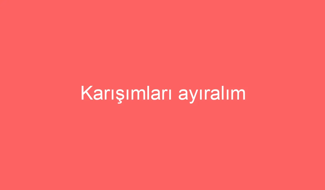 20. Hafta Fen Biliimleri Karışımları ayıralım Konu Etkinliklri ve Defter Notu