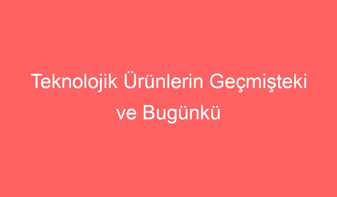 19. Hafta Sosyal Bilgiler Teknolojik Ürünlerin Geçmişteki ve Bugünkü Kullanımları