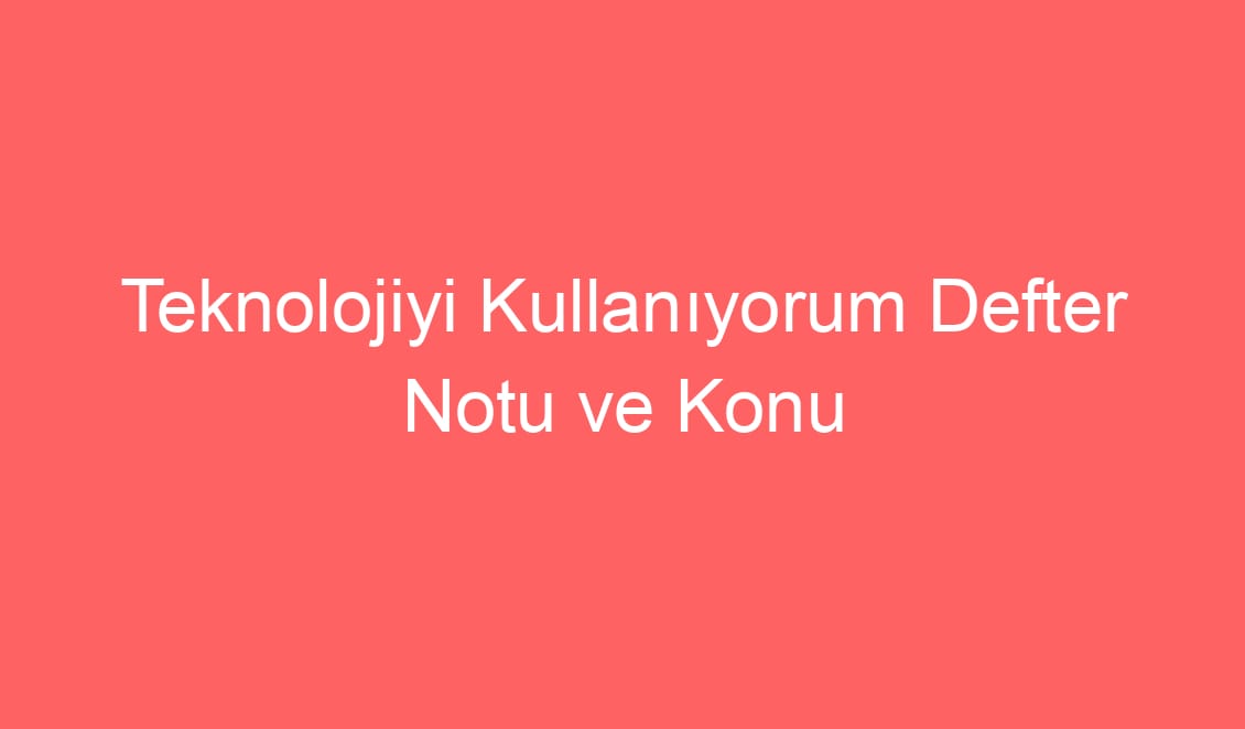 22.Hafta Sosyal Bilgiler Teknolojiyi Kullanıyorum Defter Notu ve Konu Etkinlikleri