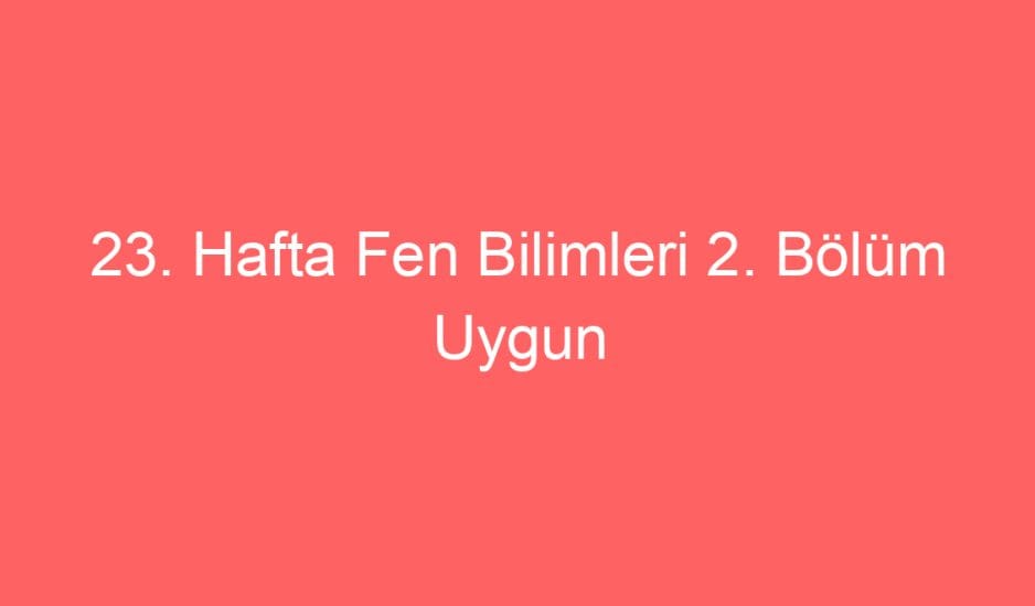 23. Hafta Fen Bilimleri 2. Bölüm Uygun Aydınlatma Defter Notu ve Konu Etkinlikleri