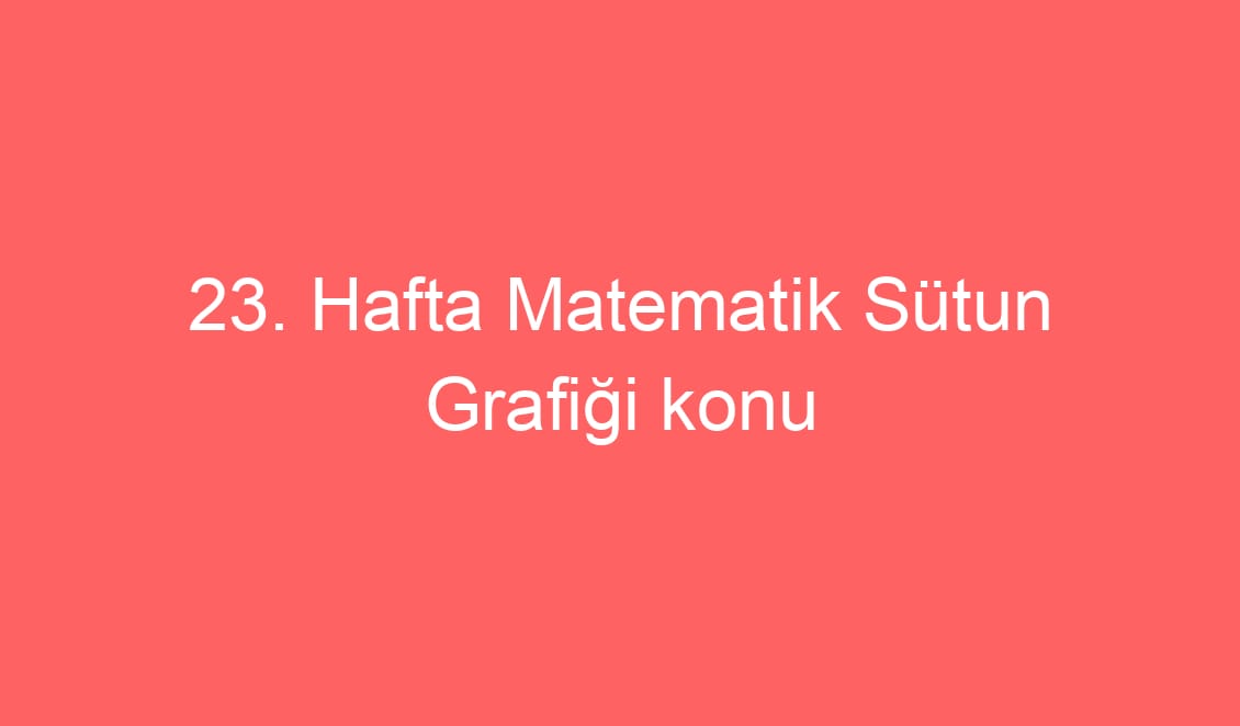 23. Hafta Matematik Sütun Grafiği konu etkinlikleri