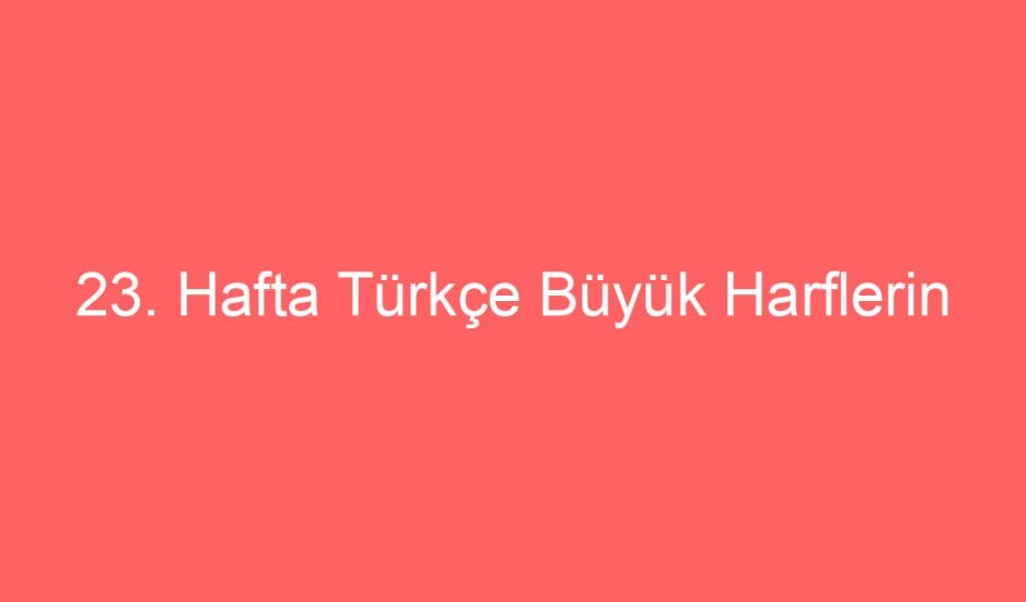 23. Hafta Türkçe Büyük Harflerin Kullanıldığı Yerler Deftr Notu ve Konu Etkinlikleri