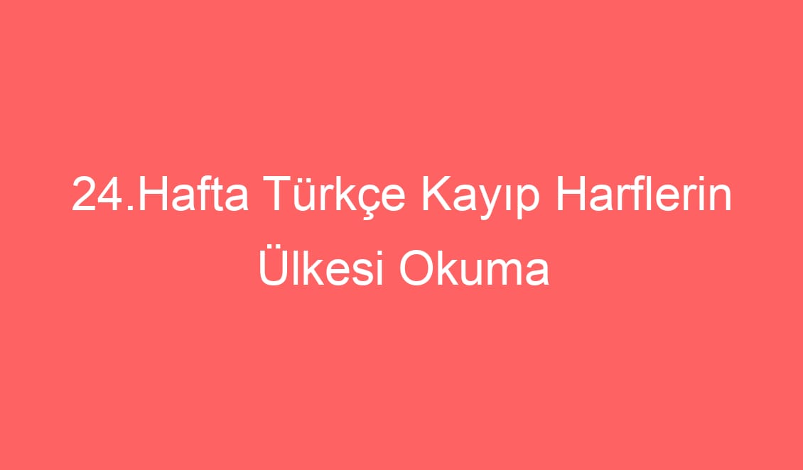 24.Hafta Türkçe Kayıp Harflerin Ülkesi Okuma Anlama Metni ve Sorular