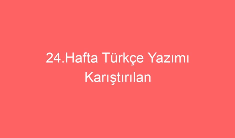 24.Hafta Türkçe Yazımı Karıştırılan Kelimeler Defter Notu ve Konu Etkinlikleri