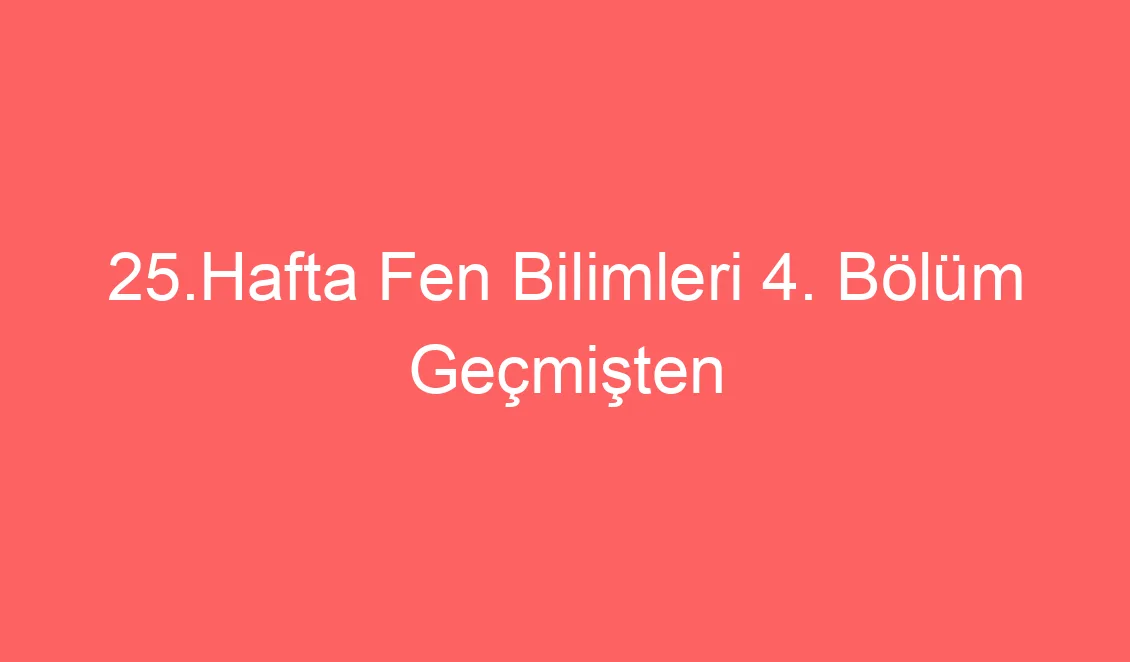 25.Hafta Fen Bilimleri 4. Bölüm Geçmişten Günümüze Ses Teknolojileri Konu Etkinlikleri-Defter Notu-Test