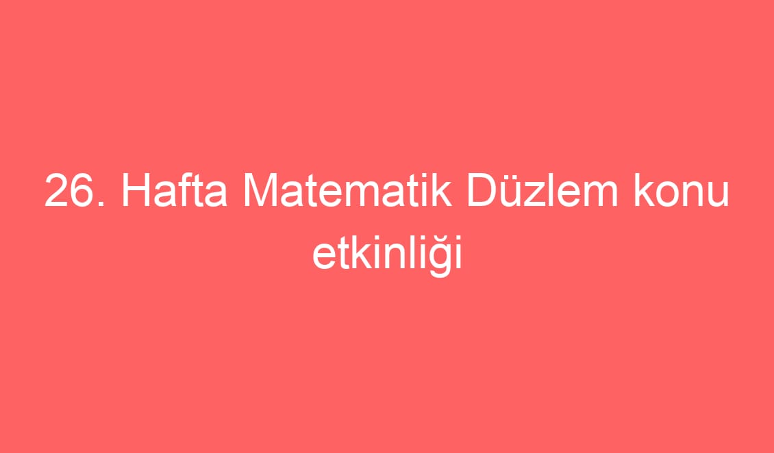 26. Hafta Matematik Düzlem konu etkinliği