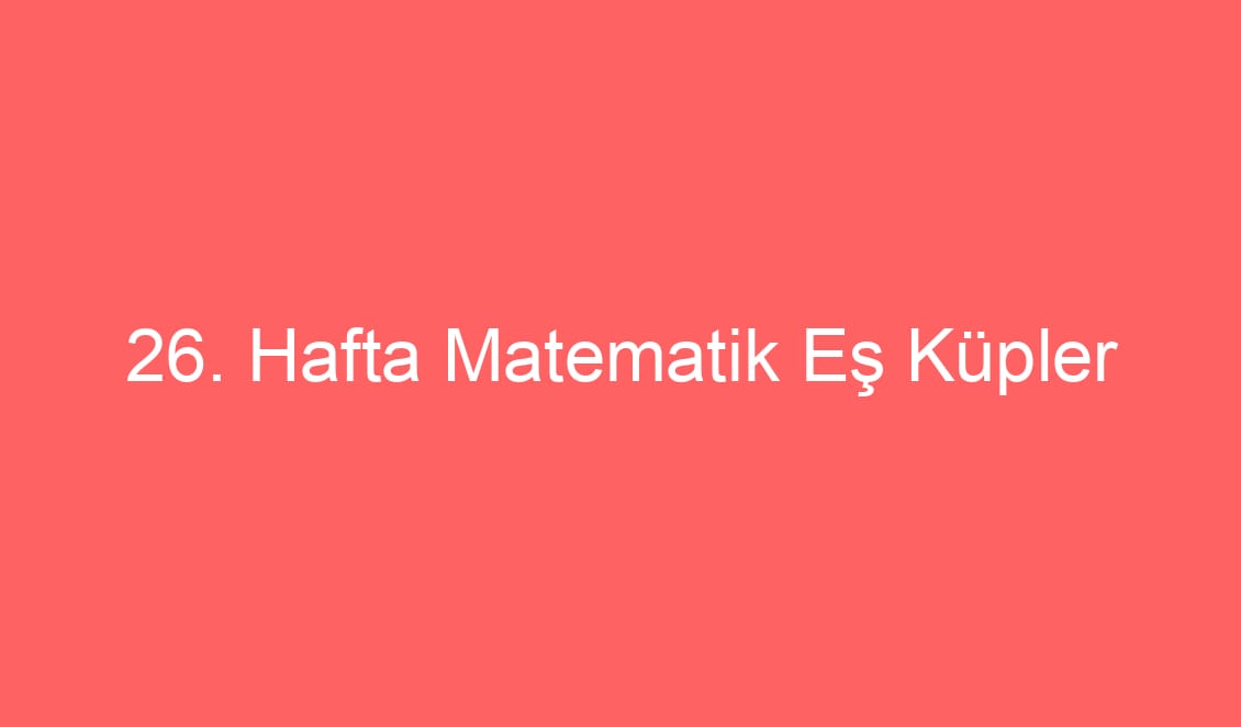 26. Hafta Matematik Eş Küpler