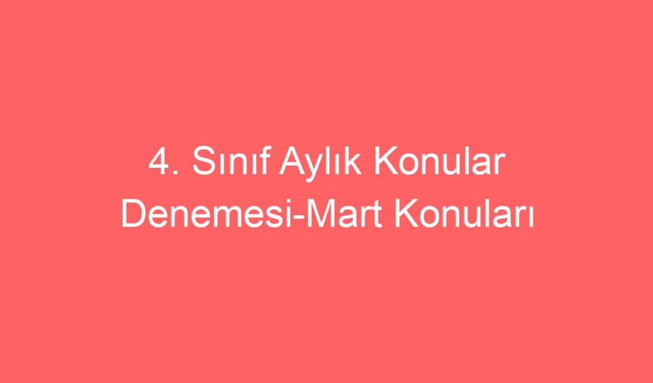 4. Sınıf Aylık Konular Denemesi-Mart Konuları