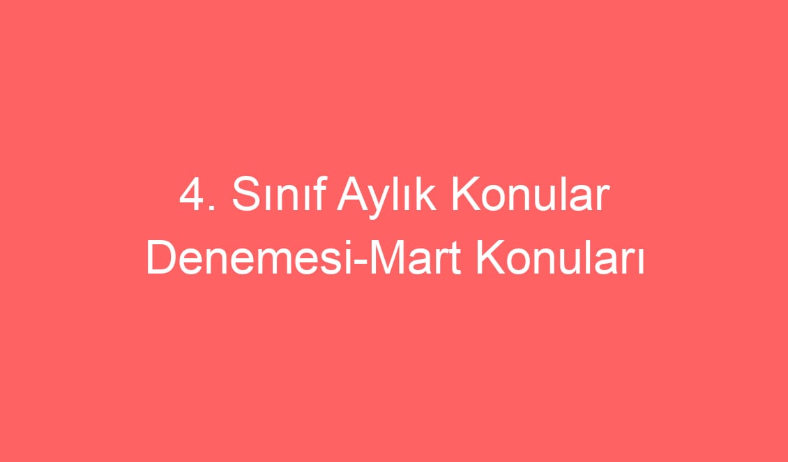 4. Sınıf Aylık Konular Denemesi-Mart Konuları