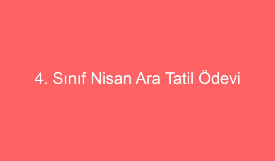 4. Sınıf Nisan Ara Tatil Ödevi