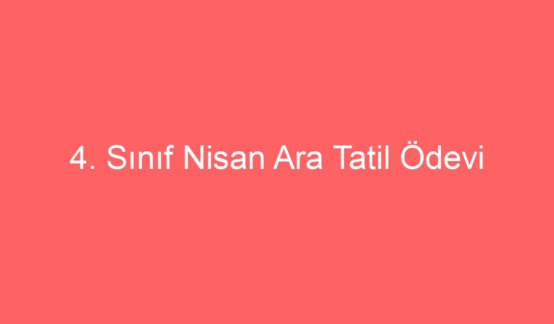 4. Sınıf Nisan Ara Tatil Ödevi