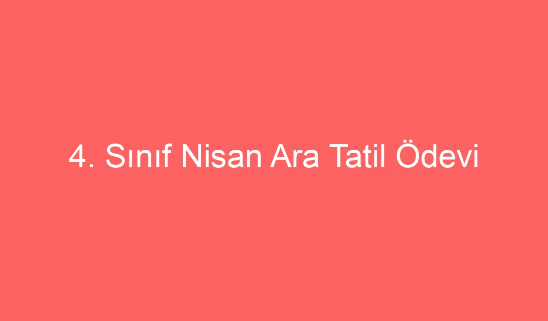 4. Sınıf Nisan Ara Tatil Ödevi