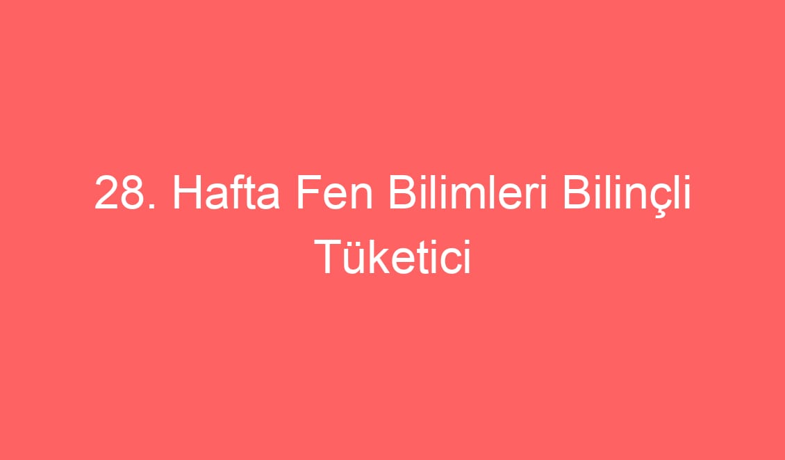 28. Hafta Fen Bilimleri Bilinçli Tüketici Kaynakların Tasarruflu kullanımı defter notu ve konu etkinlikleri