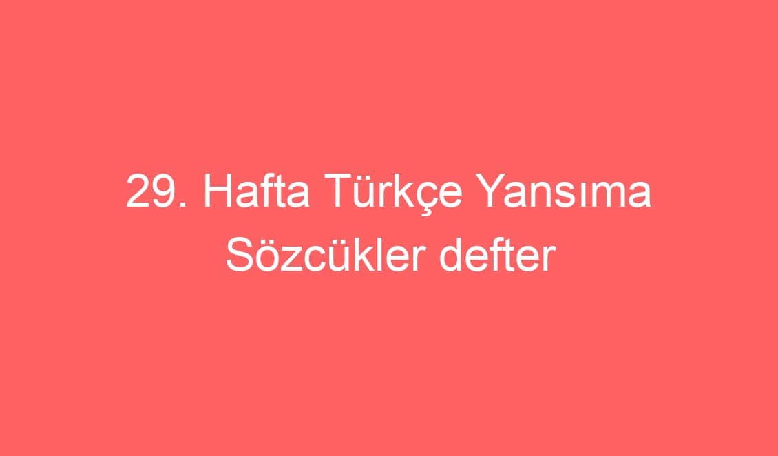 29. Hafta Türkçe Yansıma Sözcükler defter notu ve konu etkinlikleri