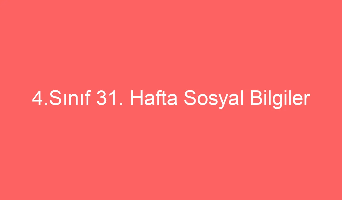 4.Sınıf 31. Hafta Sosyal Bilgiler Özgürlüğümün Değeri defter notu ve konu etkinlikleri