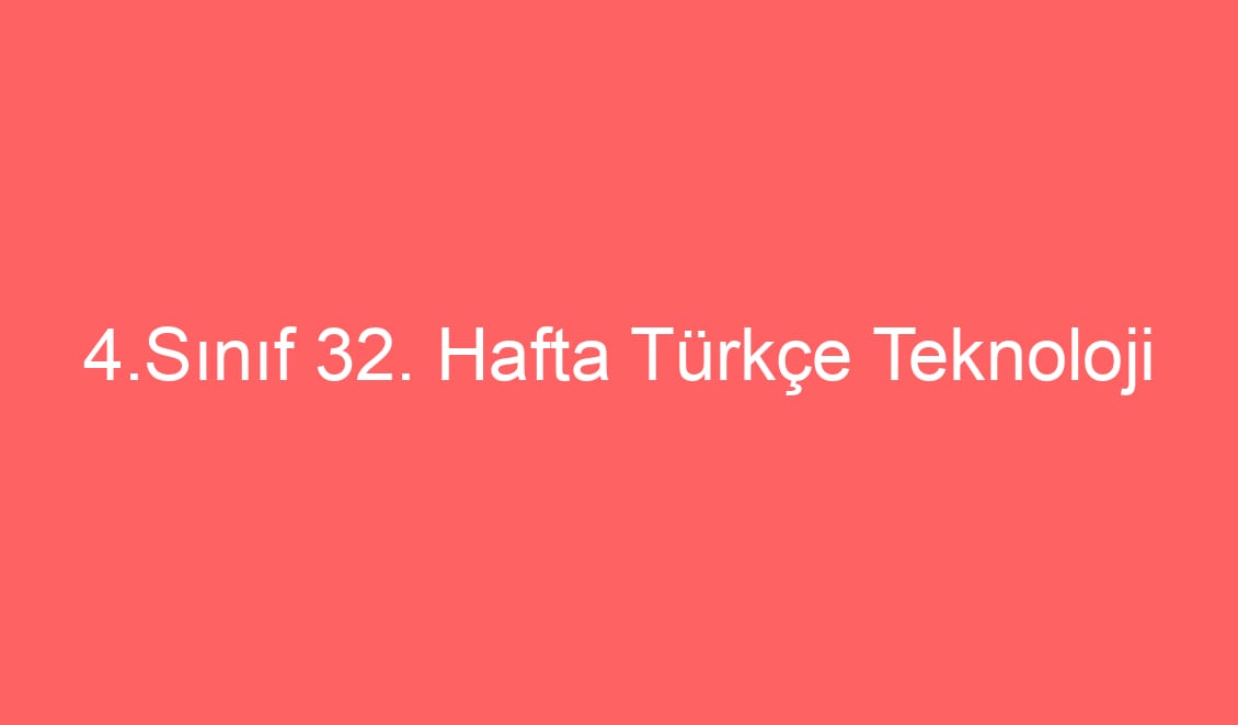 4.Sınıf 32. Hafta Türkçe Teknoloji Bağımlılığı Okuma Anlama Metni ve Sorular