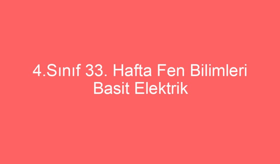 4.Sınıf 33. Hafta Fen Bilimleri Basit Elektrik Devreleri Ünite Tekrarı