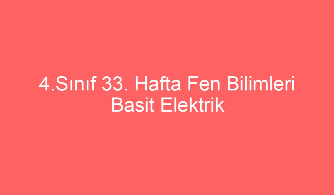 4.Sınıf 33. Hafta Fen Bilimleri Basit Elektrik Devreleri Ünite Tekrarı