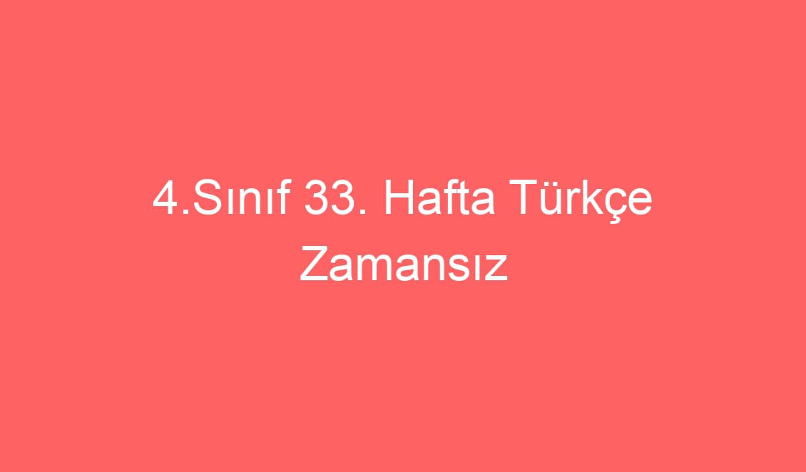 4.Sınıf 33. Hafta Türkçe Zamansız Çiçeklerin Öyküsü Metni ve Sorular