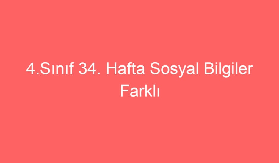 4.Sınıf 34. Hafta Sosyal Bilgiler Farklı Kültürler defter notu ve konu etkinlikleri