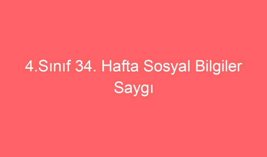 4.Sınıf 34. Hafta Sosyal Bilgiler Saygı Esastır defter notu ve konu etkinlikleri