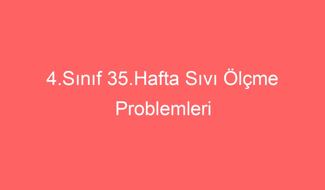 4.Sınıf 35.Hafta Sıvı Ölçme Problemleri
