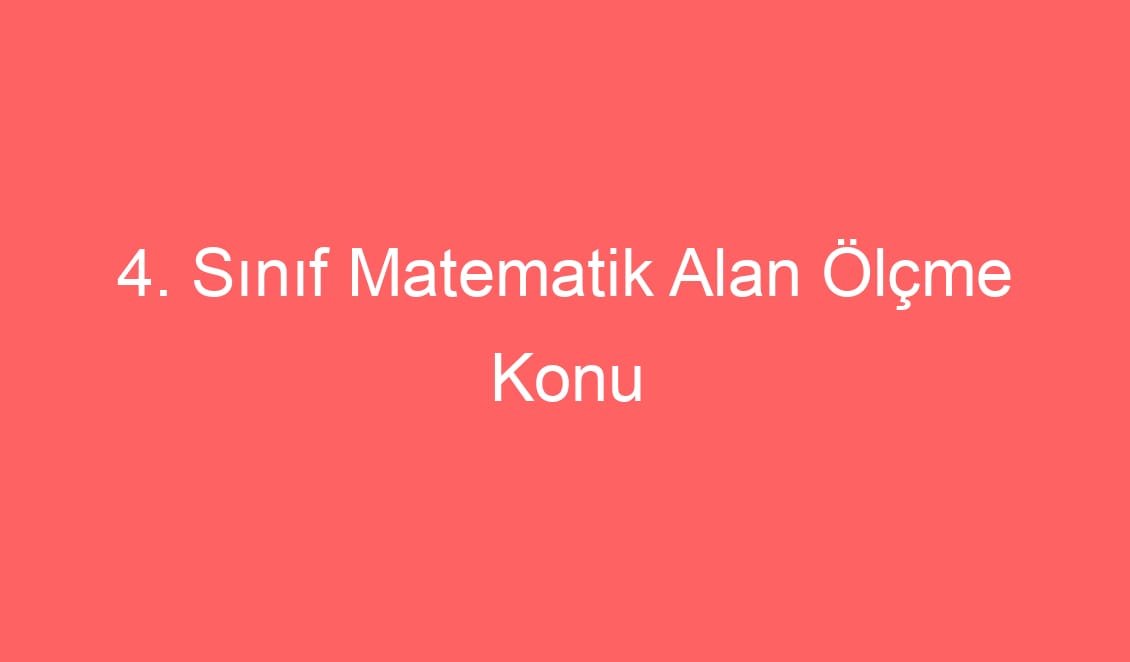 4. Sınıf Matematik Alan Ölçme Konu Etkinlikleri