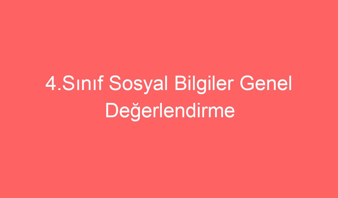 4.Sınıf Sosyal Bilgiler Genel Değerlendirme