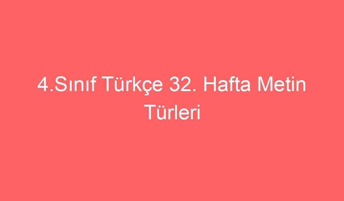 4.Sınıf Türkçe 32. Hafta Metin Türleri Defter Notu ve Konu Etkinlikleri