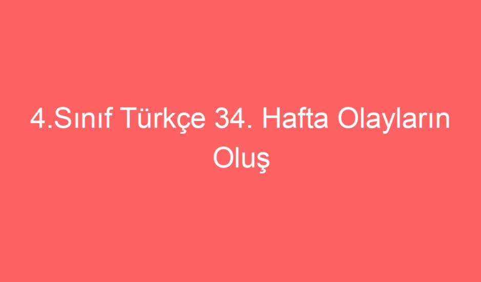 4.Sınıf Türkçe 34. Hafta Olayların Oluş Sırası konu etkinlikleri