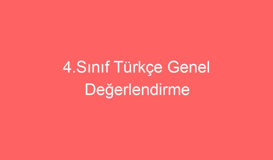 4.Sınıf Türkçe Genel Değerlendirme