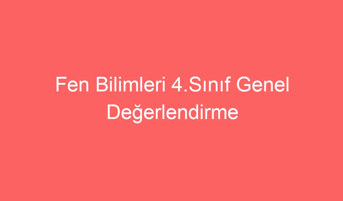Fen Bilimleri 4.Sınıf Genel Değerlendirme