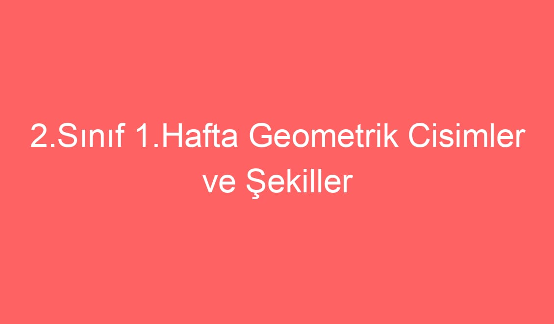 2.Sınıf Matematik Geometrik Cisimler ve Şekiller Konu Etkinlikleri Konu Etkinlikleri ve Defter Notu